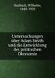Untersuchungen uber Adam Smith und die Entwicklung der politischen Okonomie, Hasbach, Wilhelm, 1849-1920 