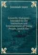 Scientific Dialogues: Intended for the Instruction and Entertainment of Young People, Inwich the .. 4, Jeremiah Joyce 