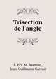 Trisection de l'angle, L. P. V. M. Azemar , Jean-Guillaume Garnier 