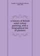 A history of British water colour painting, with a biographical list of painters, Cundall, H. M. (Herbert Minton), 1848-1940 
