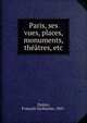 Paris, ses vues, places, monuments, theatres, etc, Dumas, Fran?ois Guillaume, 1847- 