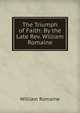 The Triumph of Faith: By the Late Rev. William Romaine, William Romaine 