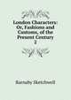 London Characters: Or, Fashions and Customs, of the Present Century. 2, Barnaby Sketchwell 