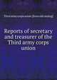 Reports of secretary and treasurer of the Third army corps union, Third army corps union. [from old catalog] 
