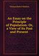 An Essay on the Principle of Population: Or, a View of Its Past and Present ., Thomas Robert Malthus 