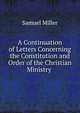 A Continuation of Letters Concerning the Constitution and Order of the Christian Ministry ., Miller, Samuel 