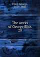The works of George Eliot. 20, Eliot George 