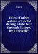 Tales of other realms, collected during a late tour through Europe. By a traveller, Tales 