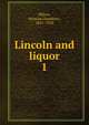 Lincoln and liquor. 1, Milner, Duncan Chambers, 1841-1928 