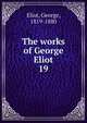 The works of George Eliot. 19, Eliot George 
