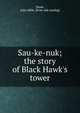 Sau-ke-nuk; the story of Black Hawk's tower, Dunn, Julia Mills. [from old catalog] 