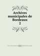 Archives municipales de Bordeaux. 2, Bordeaux, France. Archives municipales,Commission de publication des archives municipales, Bordeaux 