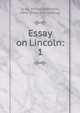 Essay on Lincoln:. 1, Scott, Milton Robinson, 1841- [from old catalog] 