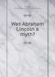 Was Abraham Lincoln a myth?, Turney, Daniel Braxton. [from old catalog] 