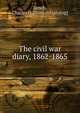 The civil war diary, 1862-1865, Lynch, Charles H. [from old catalog] 