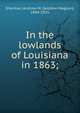 In the lowlands of Louisiana in 1863;, Sherman, Andrew M. (Andrew Magoun), 1844-1921 