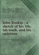 John Ruskin ; a sketch of his life, his work, and his opinions, Marion Harry Spielmann 