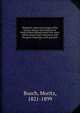 Bismarck; some secret pages of his history; being a diary kept by Dr. Moritz Busch during twenty-five years' official and private intercourse with the great chancellor, with portraits, Busch, Moritz, 1821-1899 
