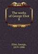 The works of George Eliot. 8, Eliot George 