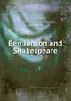 Ben Jonson and Shakespeare, Greenwood, G. G. (Granville George), Sir, 1850-1928 