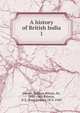 A history of British India. 1, Hunter, William Wilson, Sir, 1840-1900 