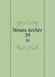 Neues Archiv. 39, Gesellschaft f?r ?ltere Deutsche Geschichtskunde zur Bef?rderung einer Gesammtausgabe der Quellenschriften Deutscher Geschichten des Mittelalters 