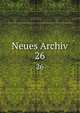 Neues Archiv. 26, Gesellschaft f?r ?ltere Deutsche Geschichtskunde zur Bef?rderung einer Gesammtausgabe der Quellenschriften Deutscher Geschichten des Mittelalters 