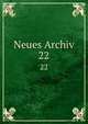 Neues Archiv. 22, Gesellschaft f?r ?ltere Deutsche Geschichtskunde zur Bef?rderung einer Gesammtausgabe der Quellenschriften Deutscher Geschichten des Mittelalters 