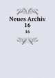Neues Archiv. 16, Gesellschaft f?r ?ltere Deutsche Geschichtskunde zur Bef?rderung einer Gesammtausgabe der Quellenschriften Deutscher Geschichten des Mittelalters 