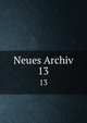 Neues Archiv. 13, Gesellschaft f?r ?ltere Deutsche Geschichtskunde zur Bef?rderung einer Gesammtausgabe der Quellenschriften Deutscher Geschichten des Mittelalters 