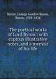 The poetical works of Lord Byron : with copious illustrative notes, and a memoir of his life, Byron, George Gordon Byron, Baron, 1788-1824 