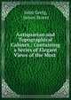 Antiquarian and Topographical Cabinet,: Containing a Series of Elegant Views of the Most ., John Greig, James Storer 