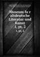Museum fur altdeutsche Literatur und Kunst. 1, pt. 2, Hagen, Friedrich Heinrich von der, 1780-1856, ed,Docen, Bernhard Joseph, 1782-1828, ed,Bu?sching, Johann Gustav, 1783-1829, ed,Hundeshagen, Bernhard, 1784-1858 