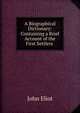 A Biographical Dictionary: Containing a Brief Account of the First Settlers ., John Eliot 