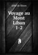 Voyage au Mont Liban. 1-2, Abbe de Binos 