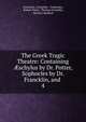 The Greek Tragic Theatre: Containing schylus by Dr. Potter, Sophocles by Dr. Francklin, and .. 4, Aeschylus, Euripides , Sophocles, Robert Potter, Thomas Francklin, Michael Wodhull 