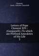 Letters of Pope Clement XIV.: (Ganganelli.) To which are Prefixed Anecdotes of His Life. 3, Clement, Louis -Antoine Caraccioli 