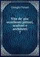 Vite de' piu' eccellenti pittori, scultori e architetti, Giorgio Vasari 
