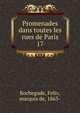 Promenades dans toutes les rues de Paris. 17, Rochegude, Felix, marquis de, 1863- 