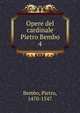 Opere del cardinale Pietro Bembo. 4, Bembo, Pietro, 1470-1547 