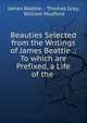 Beauties Selected from the Writings of James Beattie .: To which are Prefixed, a Life of the ., James Beattie , Thomas Gray, William Mudford 