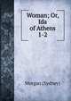 Woman; Or, Ida of Athens. 1-2, Morgan (Sydney) 