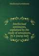 Intellectual sentiments, explained by the study of sensations, by a young lady, Intellectual sentiments 