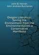 Oregon Literature: Saving the Environment from the Environmentalists a Conservative Manifesto, John B. Horner, John Andrew Buchanan 