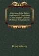 A Review of the Policy and Peculiar Doctrines of the Modern Church of Rome . in Answer to ., Peter Roberts 