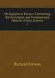 Metaphysical Essays: Containing the Principles and Fundamental Objects of that Science. 1, Richard Kirwan 