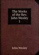 The Works of the Rev. John Wesley. 1, John Wesley 