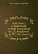 A dictionary of quotations, in most frequent use by D.E. Macdonnel. By D.E. Macdonnel, David Evans Macdonnel 