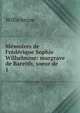 M?moires de Fr?d?rique Sophie Wilhelmine: margrave de Bareith, soeur de ., Wilhelmine 