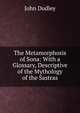 The Metamorphosis of Sona: With a Glossary, Descriptive of the Mythology of the Sastras., John Dudley 